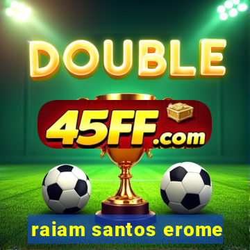 raiam santos erome